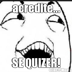 acredite... SE QUIZER!