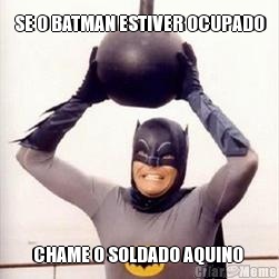SE O BATMAN ESTIVER OCUPADO CHAME O SOLDADO AQUINO 