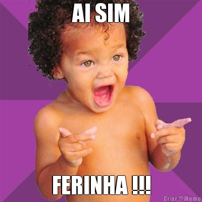 AI SIM FERINHA !!!