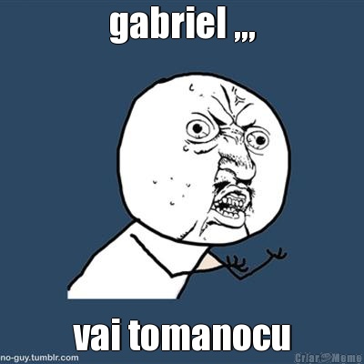 gabriel ,,, vai tomanocu
