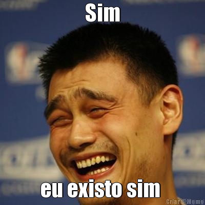 Sim eu existo sim 