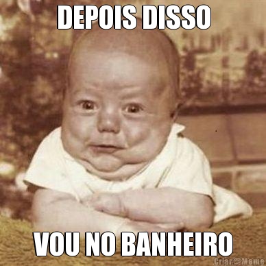 DEPOIS DISSO VOU NO BANHEIRO