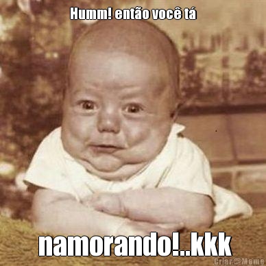 Humm! ent�o voc� t�  namorando!..kkk