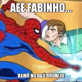 AEE FABINHO... VAM� NO BA� BROW !!!