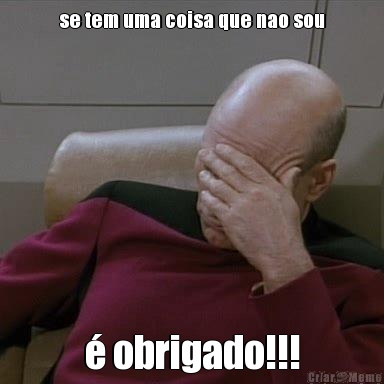 se tem uma coisa que nao sou � obrigado!!!