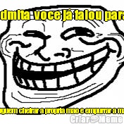 admita  voce j� falou para  auguem cheirar a propria mao e empurrar a mao