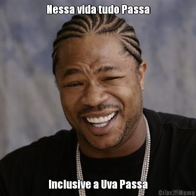 Nessa vida tudo Passa Inclusive a Uva Passa