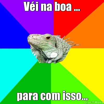 V�i na boa ... para com isso...