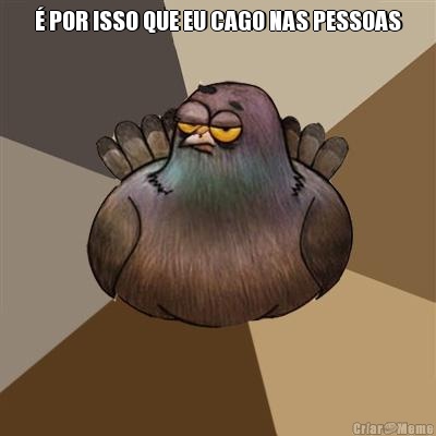 � POR ISSO QUE EU CAGO NAS PESSOAS 