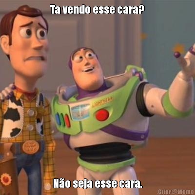 Ta vendo esse cara? N�o seja esse cara.
