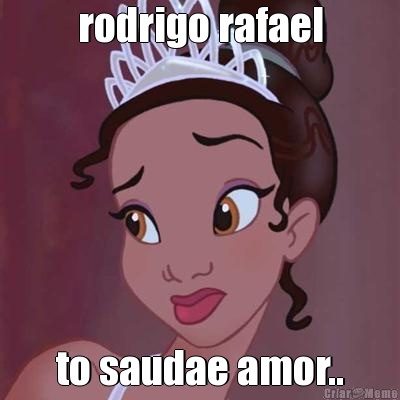 rodrigo rafael to saudae amor..