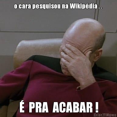 o cara pesquisou na Wikip�dia . .  �  PRA  ACABAR !