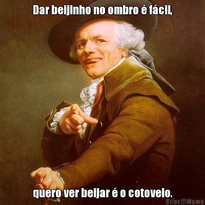 Dar beijinho no ombro � f�cil, quero ver beijar � o cotovelo.