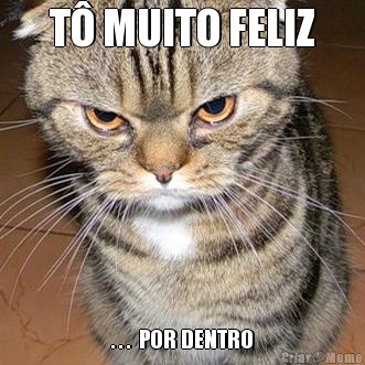 T� MUITO FELIZ . . .  POR DENTRO