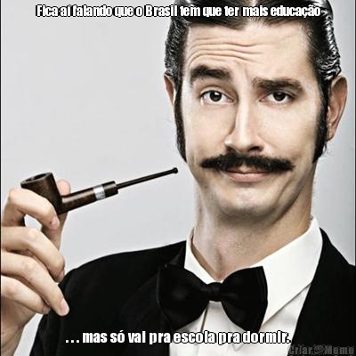 Fica a� falando que o Brasil tem que ter mais educa��o . . . mas s� vai pra escola pra dormir.