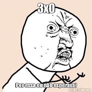 3x0 Por essa eu n�o esperava!