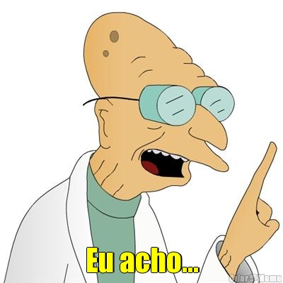  Eu acho...