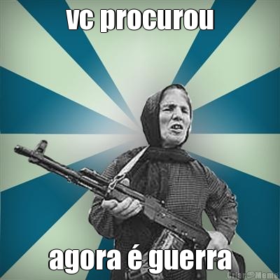 vc procurou agora � guerra