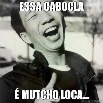 ESSA CABOCLA � MUTCHO LOCA...