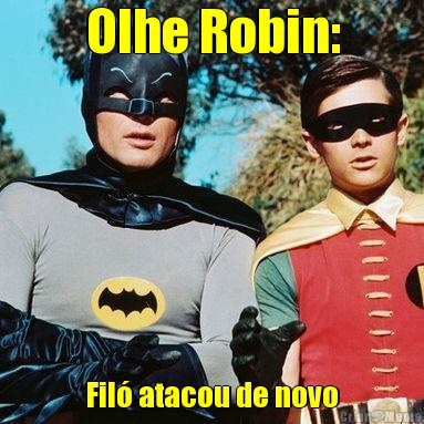 Olhe Robin: Fil� atacou de novo