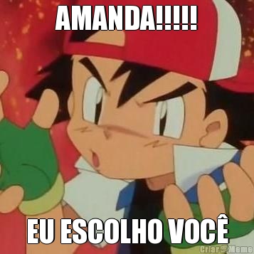 AMANDA!!!!! EU ESCOLHO VOC�