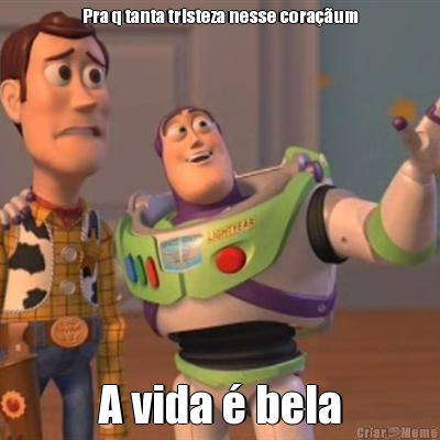 Pra q tanta tristeza nesse cora��um A vida � bela