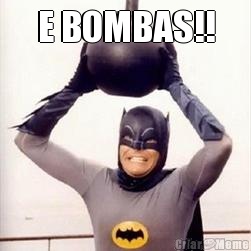 E BOMBAS!! 