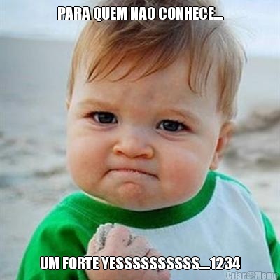 PARA QUEM NAO CONHECE.... UM FORTE YESSSSSSSSSS.....1234
