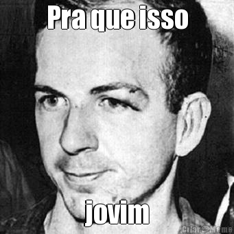 Pra que isso jovim