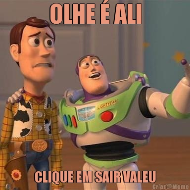 OLHE � ALI CLIQUE EM SAIR VALEU
