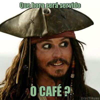 Que hora ser� servido O CAF� ?