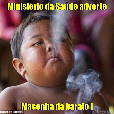 Minist�rio da Sa�de adverte Maconha d� barato !