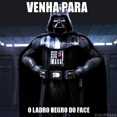 VENHA PARA  O LADRO NEGRO DO FACE