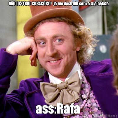 N�O DESTR�I CORA��ES?  j� me destruiu com a sua belaza  ass:Rafa 