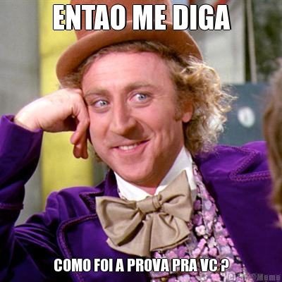 ENTAO ME DIGA COMO FOI A PROVA PRA VC ?