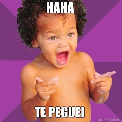 HAHA  TE PEGUEI 