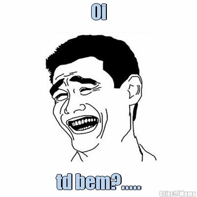 Oi td bem?.....