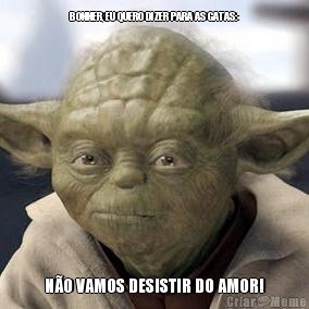 BONNER, EU QUERO DIZER PARA AS GATAS: N�O VAMOS DESISTIR DO AMOR!