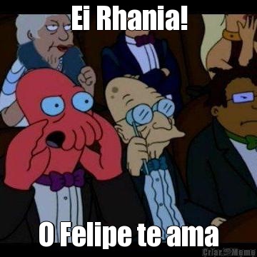 Ei Rhania! O Felipe te ama