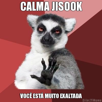 CALMA JISOOK VOC� EST� MUITO EXALTADA