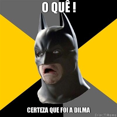 O QU� ! CERTEZA QUE FOI A DILMA