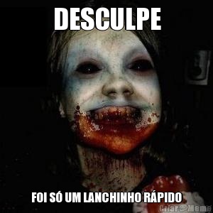 DESCULPE FOI S� UM LANCHINHO R�PIDO