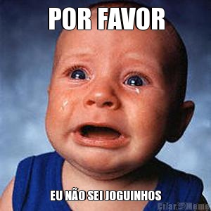 POR FAVOR EU N�O SEI JOGUINHOS