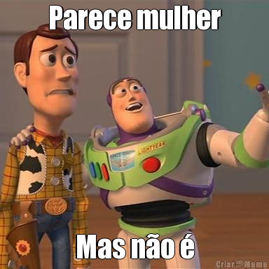 Parece mulher Mas n�o �
