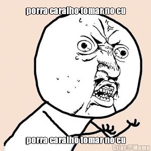 porra caralho tomar no cu porra caralho tomar no cu
