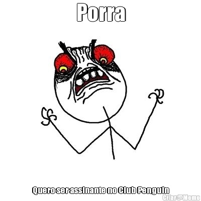 Porra Quero ser assinante no Club Penguin