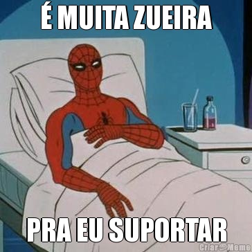 � MUITA ZUEIRA PRA EU SUPORTAR