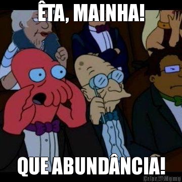 �TA, MAINHA! QUE ABUND�NCIA!