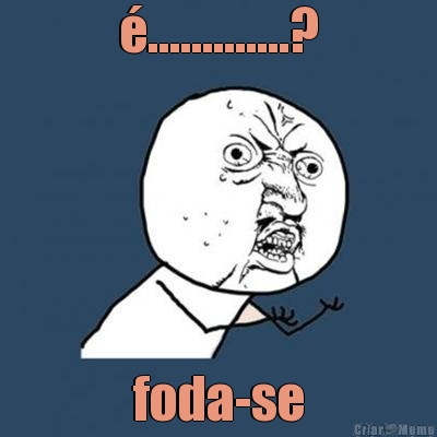 �.............? foda-se