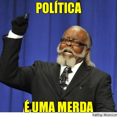 POL�TICA � UMA MERDA